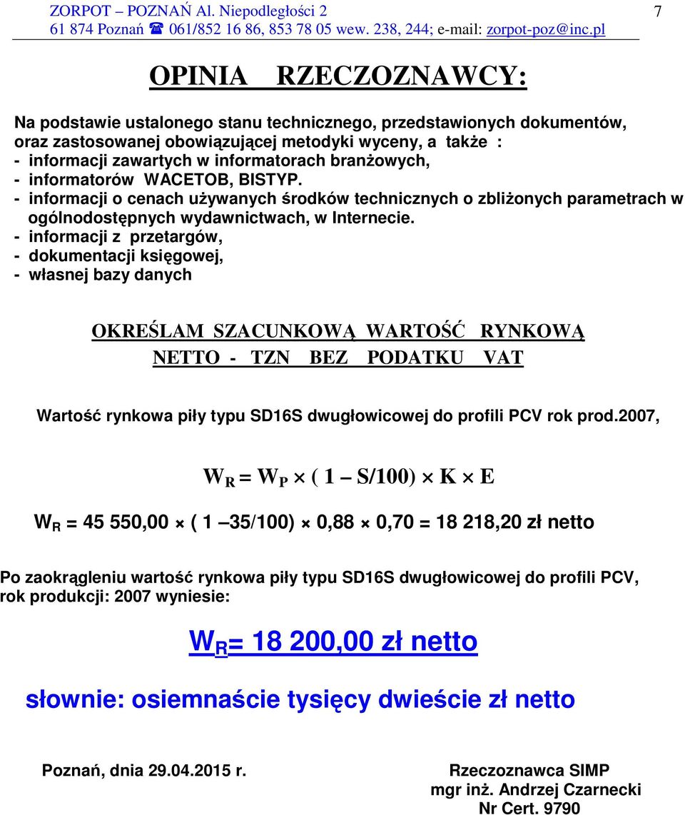 - informacji z przetargów, - dokumentacji księgowej, - własnej bazy danych OKREŚLAM SZACUNKOWĄ WARTOŚĆ RYNKOWĄ NETTO - TZN BEZ PODATKU VAT Wartość rynkowa piły typu SD16S dwugłowicowej do profili PCV