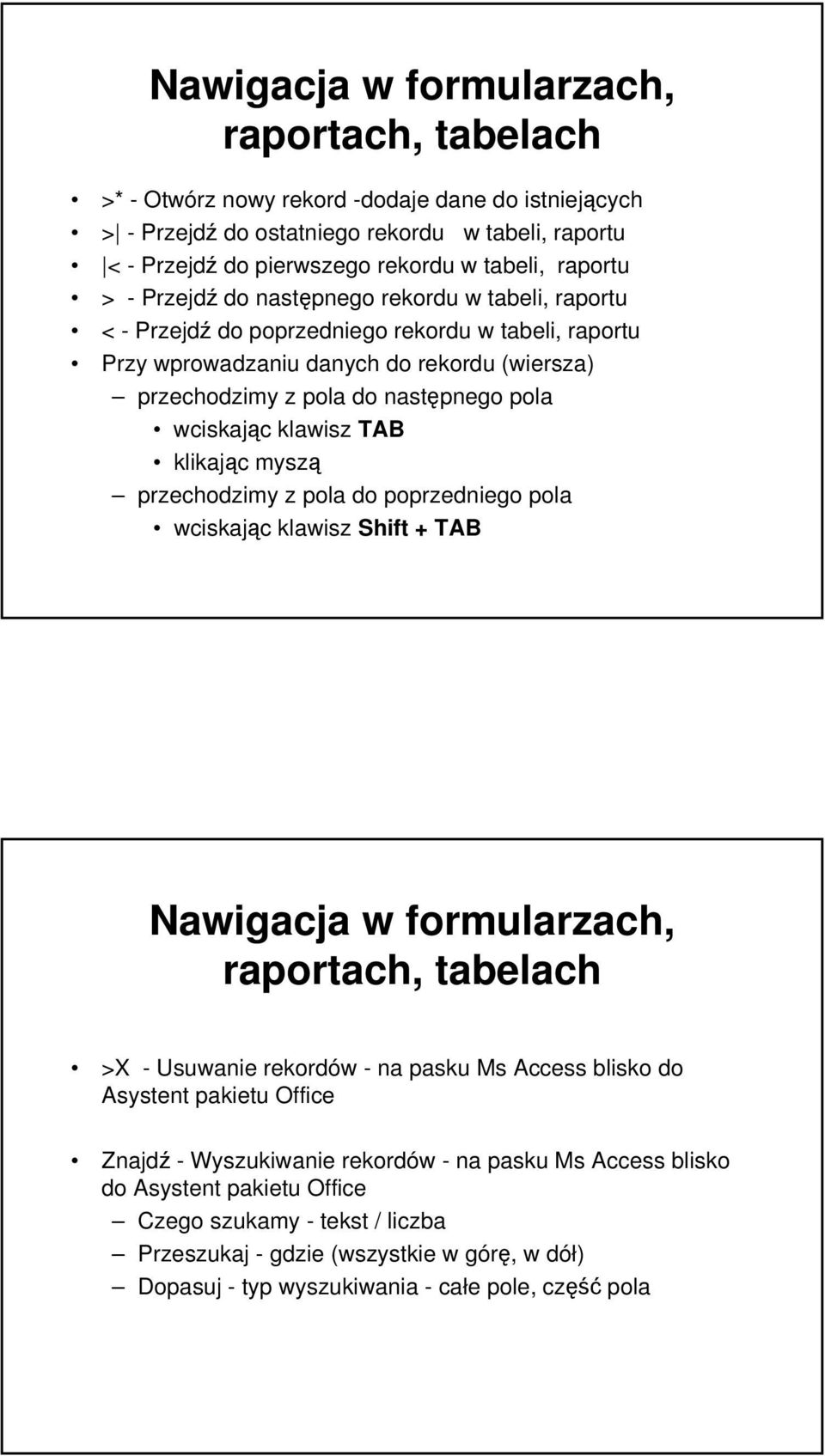 wciskając klawisz TAB klikając myszą przechodzimy z pola do poprzedniego pola wciskając klawisz Shift + TAB Nawigacja w formularzach, raportach, tabelach >X - Usuwanie rekordów - na pasku Ms Access