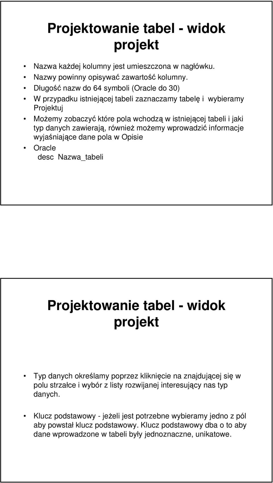 zawierają, również możemy wprowadzić informacje wyjaśniające dane pola w Opisie Oracle desc Nazwa_tabeli Projektowanie tabel - widok projekt Typ danych określamy poprzez kliknięcie na