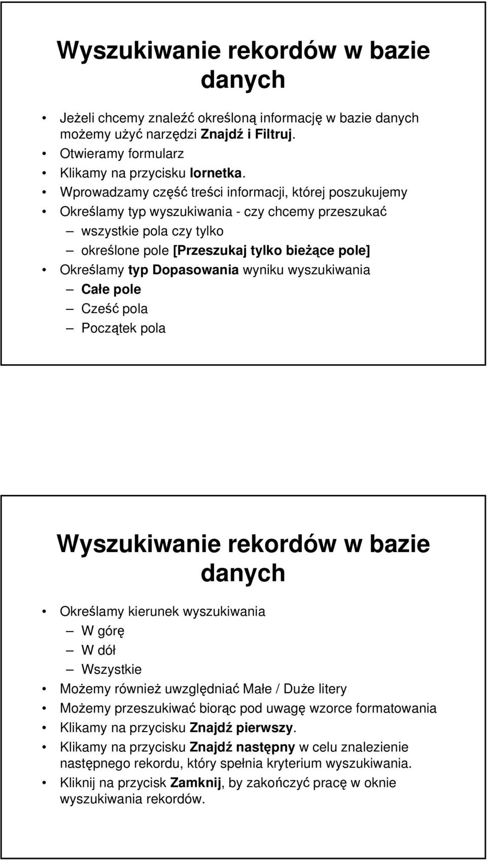 Dopasowania wyniku wyszukiwania Całe pole Cześć pola Początek pola Wyszukiwanie rekordów w bazie danych Określamy kierunek wyszukiwania W górę W dół Wszystkie Możemy również uwzględniać Małe / Duże