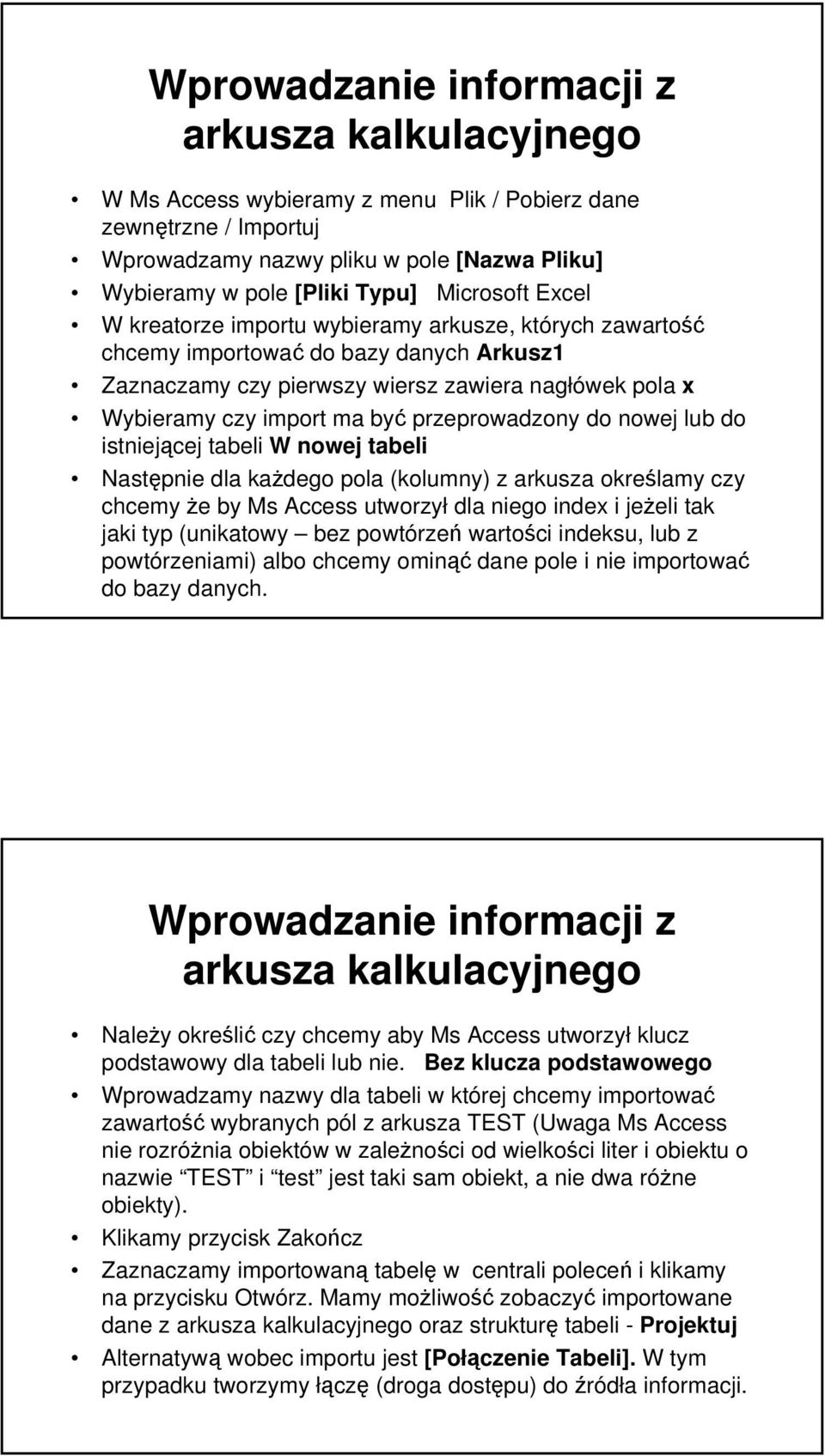 przeprowadzony do nowej lub do istniejącej tabeli W nowej tabeli Następnie dla każdego pola (kolumny) z arkusza określamy czy chcemy że by Ms Access utworzył dla niego index i jeżeli tak jaki typ