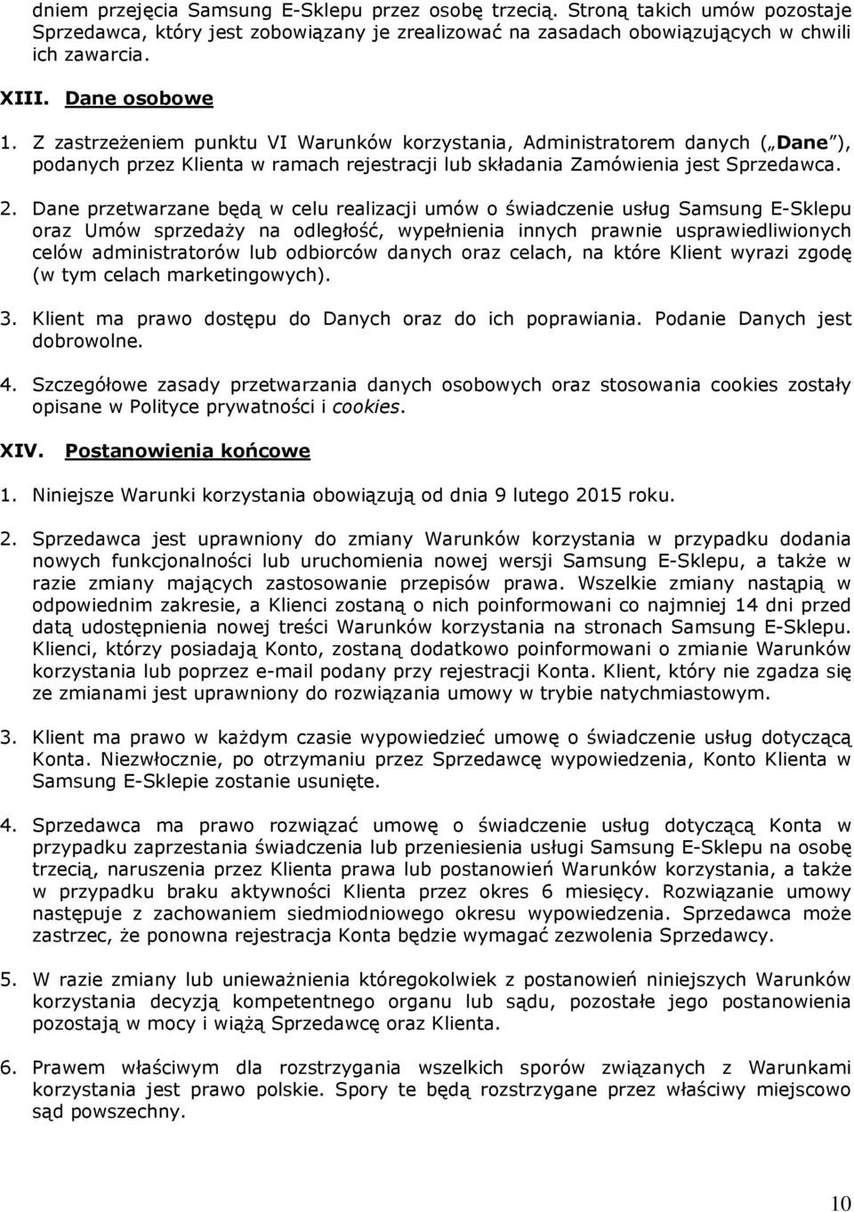 Dane przetwarzane będą w celu realizacji umów o świadczenie usług Samsung E-Sklepu oraz Umów sprzedaży na odległość, wypełnienia innych prawnie usprawiedliwionych celów administratorów lub odbiorców
