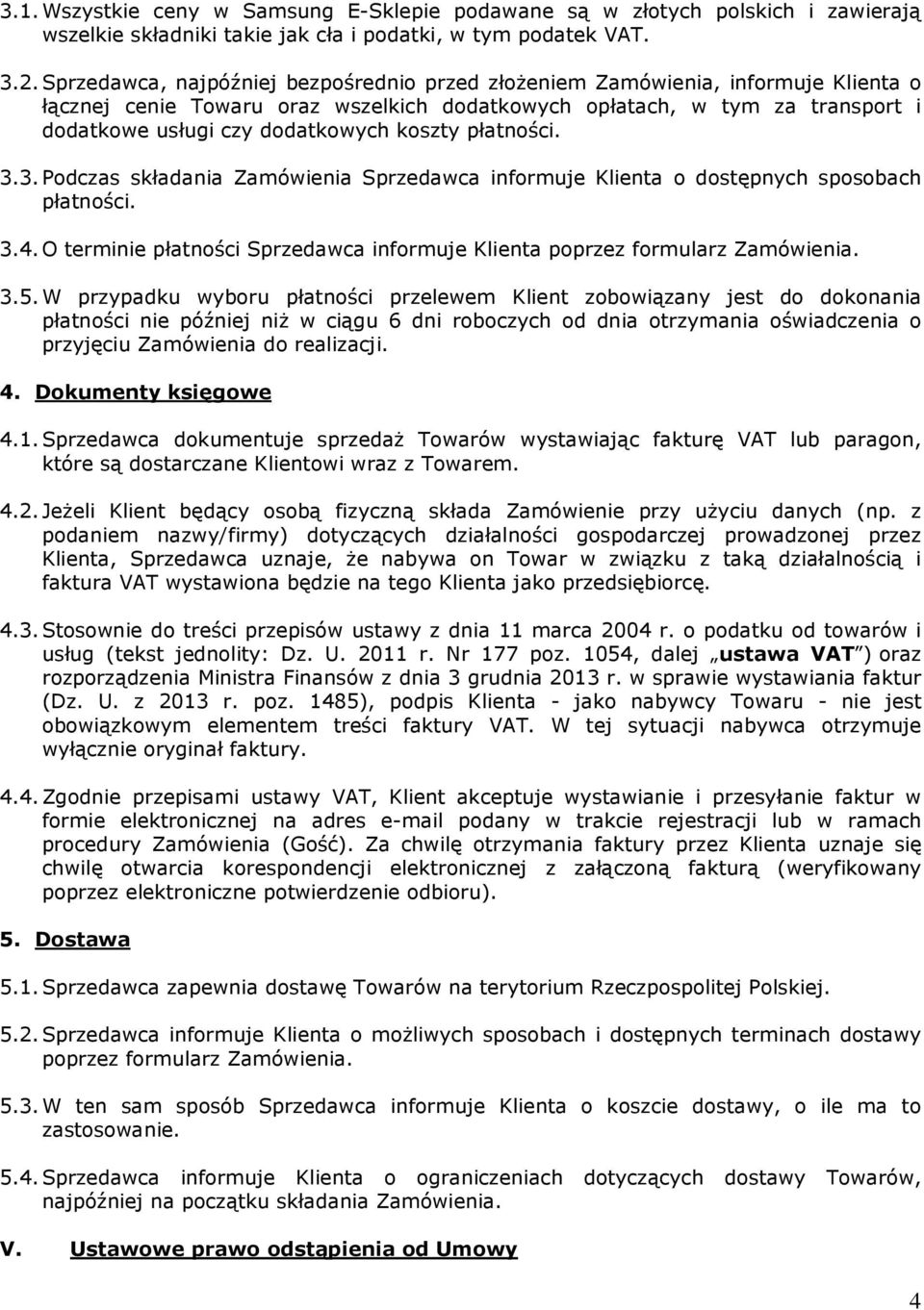 koszty płatności. 3.3. Podczas składania Zamówienia Sprzedawca informuje Klienta o dostępnych sposobach płatności. 3.4. O terminie płatności Sprzedawca informuje Klienta poprzez formularz Zamówienia.
