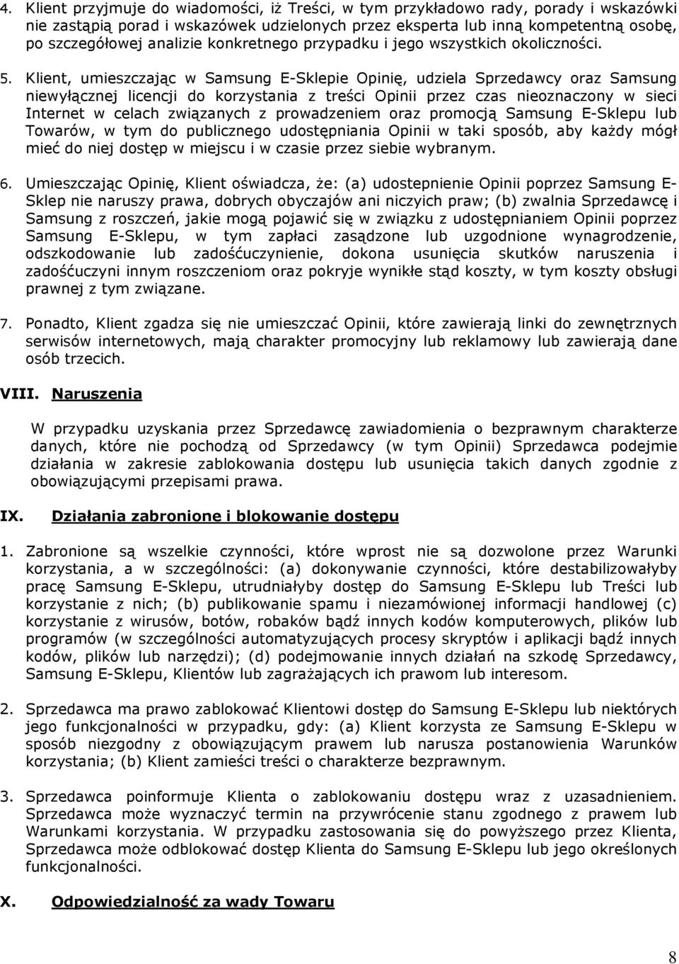 Klient, umieszczając w Samsung E-Sklepie Opinię, udziela Sprzedawcy oraz Samsung niewyłącznej licencji do korzystania z treści Opinii przez czas nieoznaczony w sieci Internet w celach związanych z