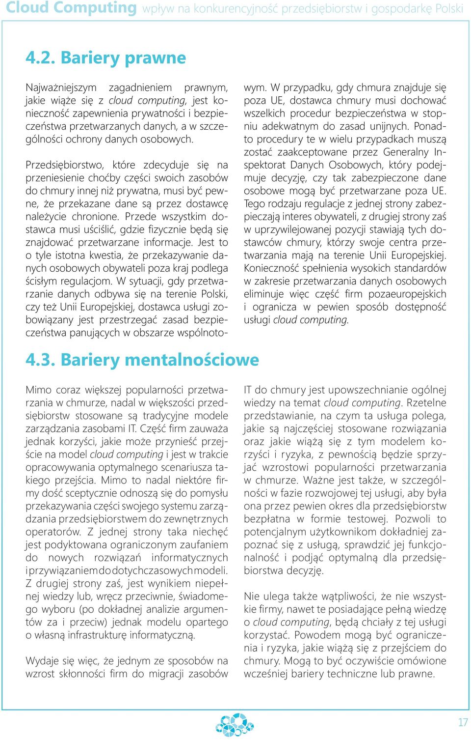 Bariery mentalnościowe Przedsiębiorstwo, które zdecyduje się na przeniesienie choćby części swoich zasobów do chmury innej niż prywatna, musi być pewne, że przekazane dane są przez dostawcę należycie