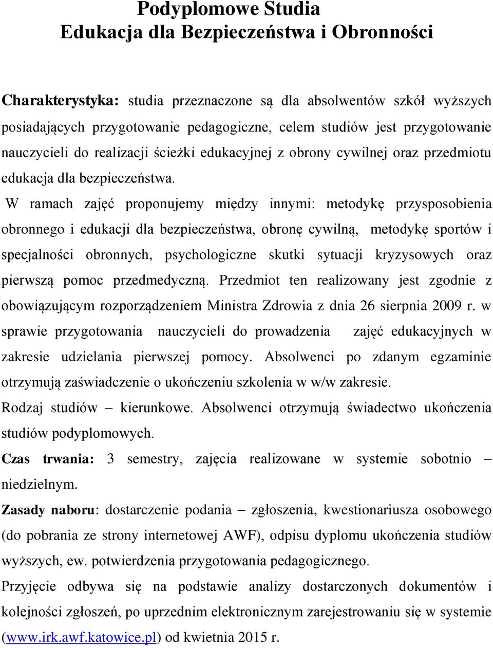 W ramach zajęć proponujemy między innymi: metodykę przysposobienia obronnego i edukacji dla bezpieczeństwa, obronę cywilną, metodykę sportów i specjalności obronnych, psychologiczne skutki sytuacji