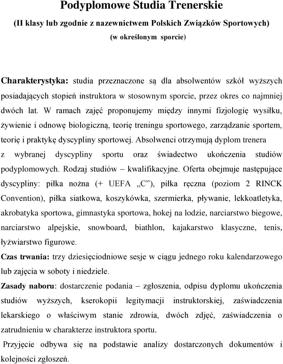 W ramach zajęć proponujemy między innymi fizjologię wysiłku, żywienie i odnowę biologiczną, teorię treningu sportowego, zarządzanie sportem, teorię i praktykę dyscypliny sportowej.