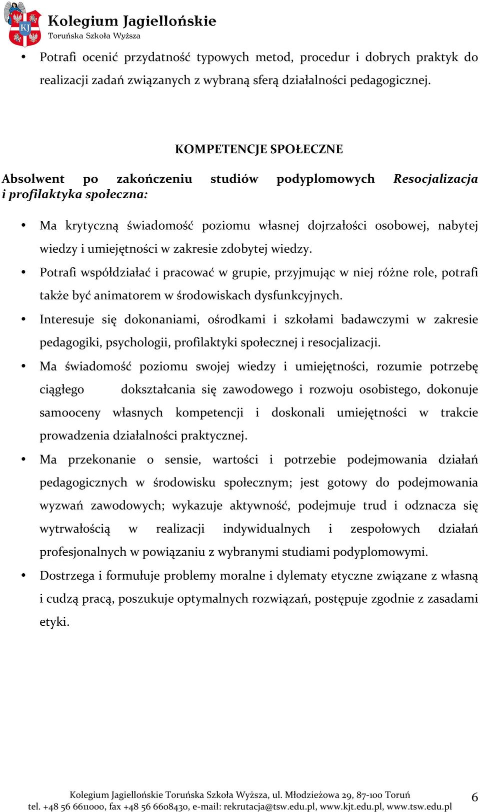 umiejętności w zakresie zdobytej wiedzy. Potrafi współdziałać i pracować w grupie, przyjmując w niej różne role, potrafi także być animatorem w środowiskach dysfunkcyjnych.