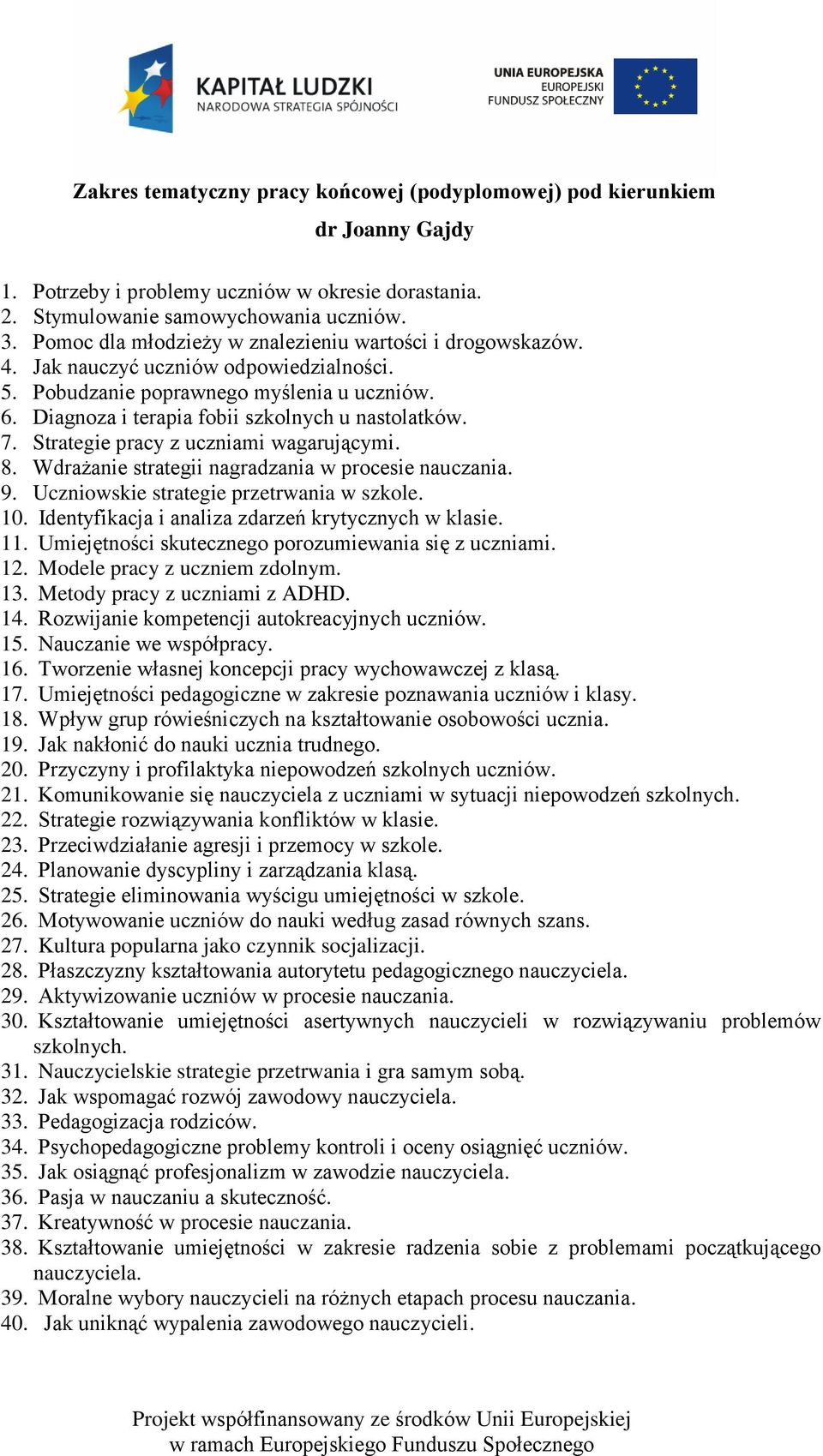 Wdrażanie strategii nagradzania w procesie nauczania. 9. Uczniowskie strategie przetrwania w szkole. 10. Identyfikacja i analiza zdarzeń krytycznych w klasie. 11.