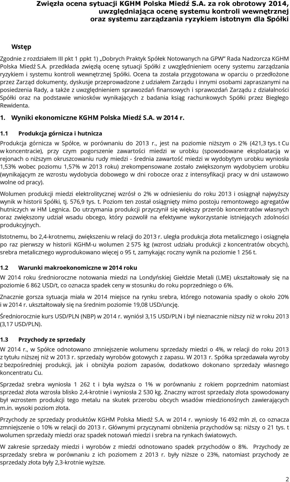 Ocena ta została przygotowana w oparciu o przedłożone przez Zarząd dokumenty, dyskusje przeprowadzone z udziałem Zarządu i innymi osobami zapraszanymi na posiedzenia Rady, a także z uwzględnieniem