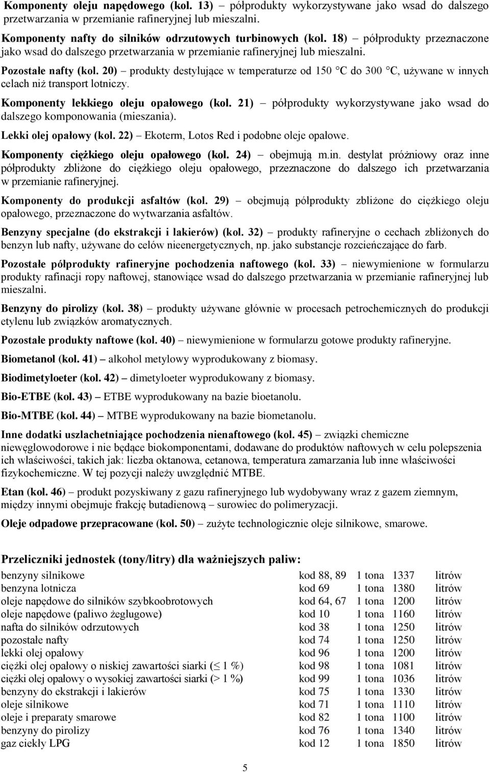 20) produkty destylujące w temperaturze od 150 C do 300 C, używane w innych celach niż transport lotniczy. Komponenty lekkiego oleju opałowego (kol.