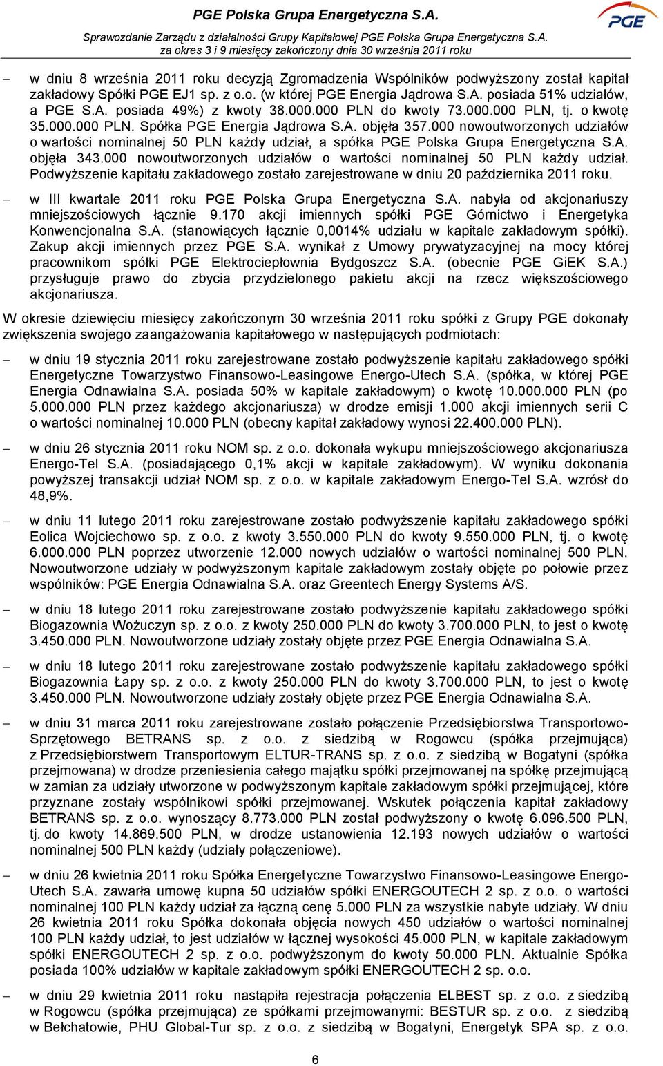 000 nowoutworzonych udziałów o wartości nominalnej 50 PLN każdy udział, a spółka PGE Polska Grupa Energetyczna S.A. objęła 343.000 nowoutworzonych udziałów o wartości nominalnej 50 PLN każdy udział. Podwyższenie kapitału zakładowego zostało zarejestrowane w dniu 20 października 2011 roku.