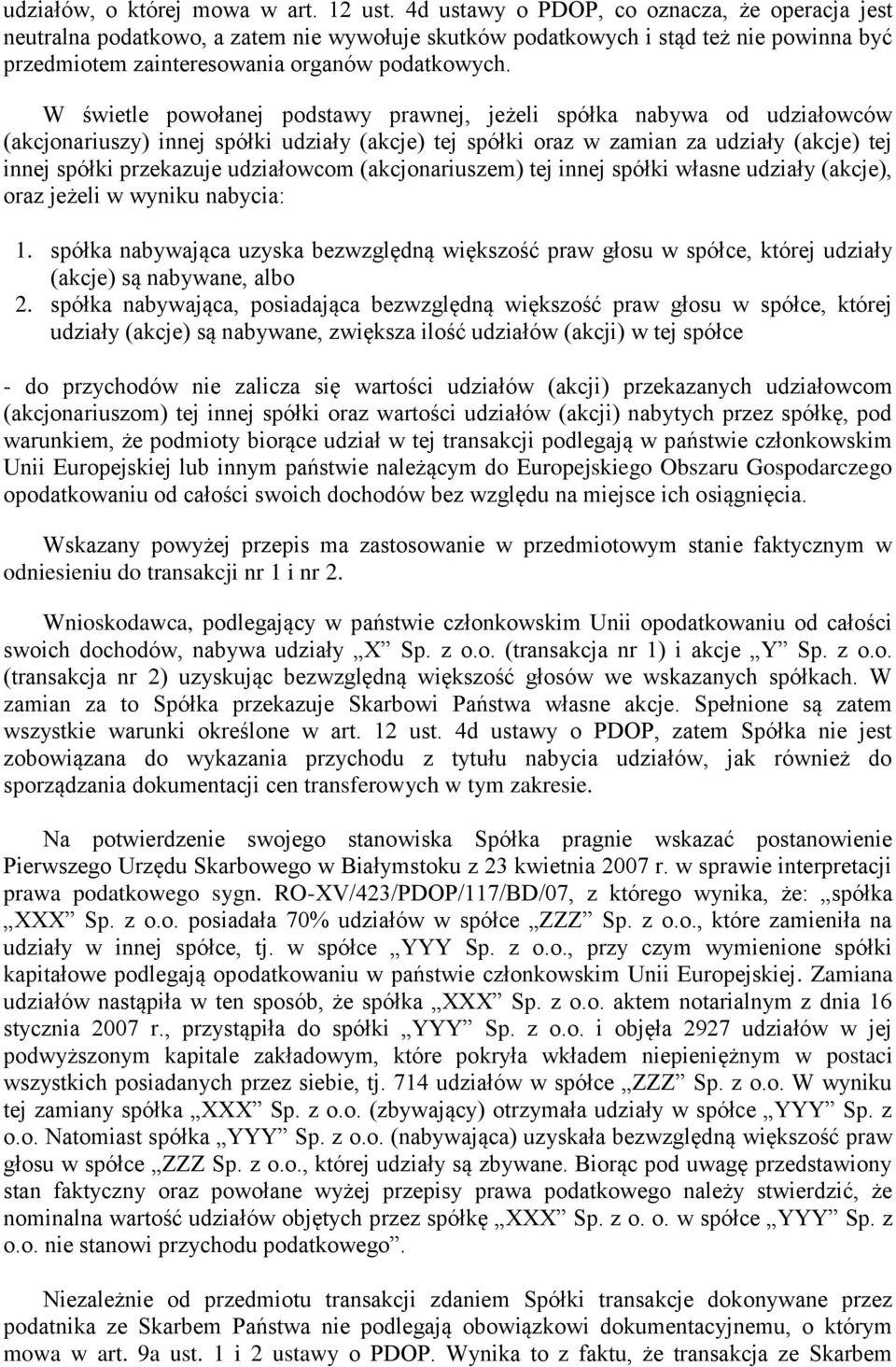 W świetle powołanej podstawy prawnej, jeżeli spółka nabywa od udziałowców (akcjonariuszy) innej spółki udziały (akcje) tej spółki oraz w zamian za udziały (akcje) tej innej spółki przekazuje