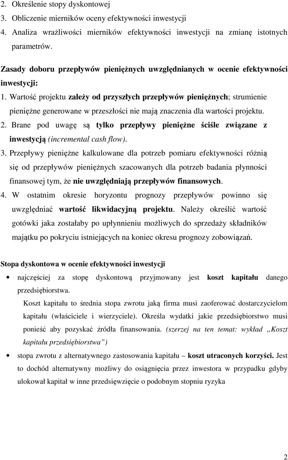 Wartość projektu zależy od przyszłych przepływów pieiężych; strumieie pieięże geerowae w przeszłości ie mają zaczeia dla wartości projektu. 2.