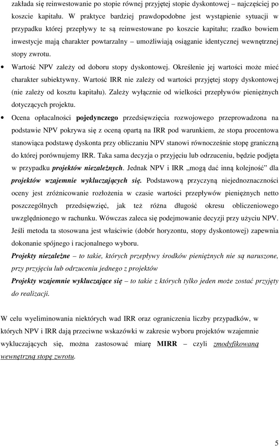 idetyczej wewętrzej stopy zwrotu. Wartość NPV zależy od doboru stopy dyskotowej. Określeie jej wartości może mieć charakter subiektywy.