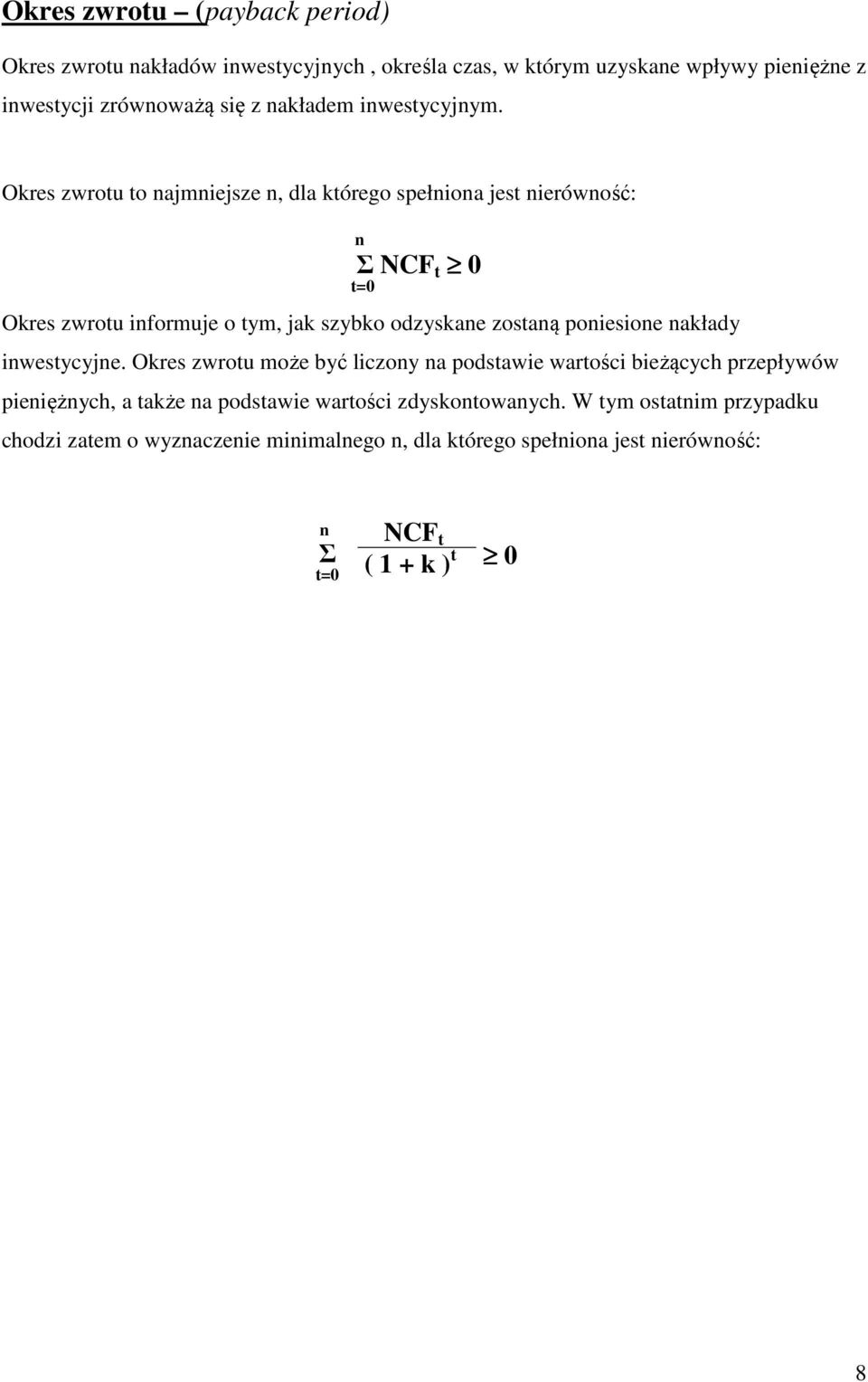 Okres zwrotu to ajmiejsze, dla którego spełioa jest ierówość: Σ NCF t 0 Okres zwrotu iformuje o tym, jak szybko odzyskae zostaą poiesioe