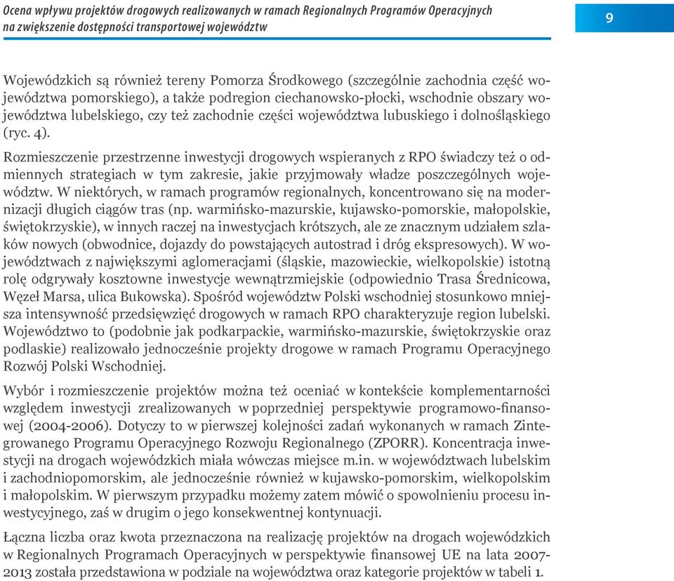 Rozmieszczenie przestrzenne inwestycji drogowych wspieranych z RPO świadczy też o odmiennych strategiach w tym zakresie, jakie przyjmowały władze poszczególnych województw.
