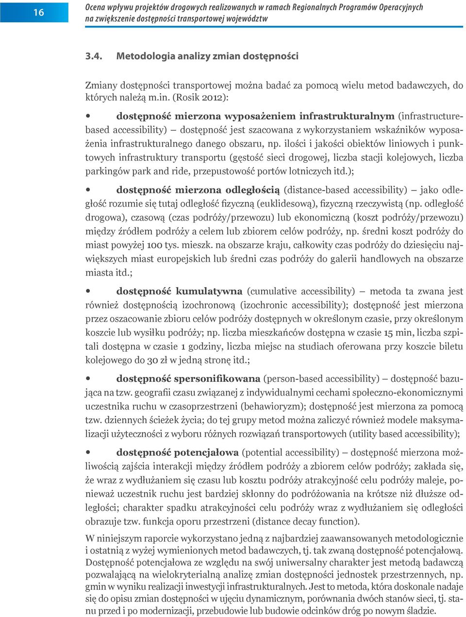 (Rosik 2012): dostępność mierzona wyposażeniem infrastrukturalnym (infrastructurebased accessibility) dostępność jest szacowana z wykorzystaniem wskaźników wyposażenia infrastrukturalnego danego