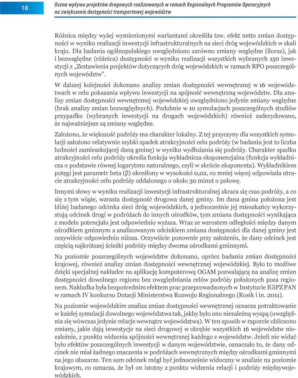 Dla badania ogólnopolskiego uwzględniono zarówno zmiany względne (iloraz), jak i bezwzględne (różnica) dostępności w wyniku realizacji wszystkich wybranych 150 inwestycji z Zestawienia projektów