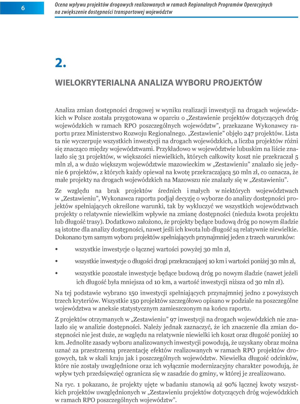 dotyczących dróg wojewódzkich w ramach RPO poszczególnych województw, przekazane Wykonawcy raportu przez Ministerstwo Rozwoju Regionalnego. Zestawienie objęło 247 projektów.