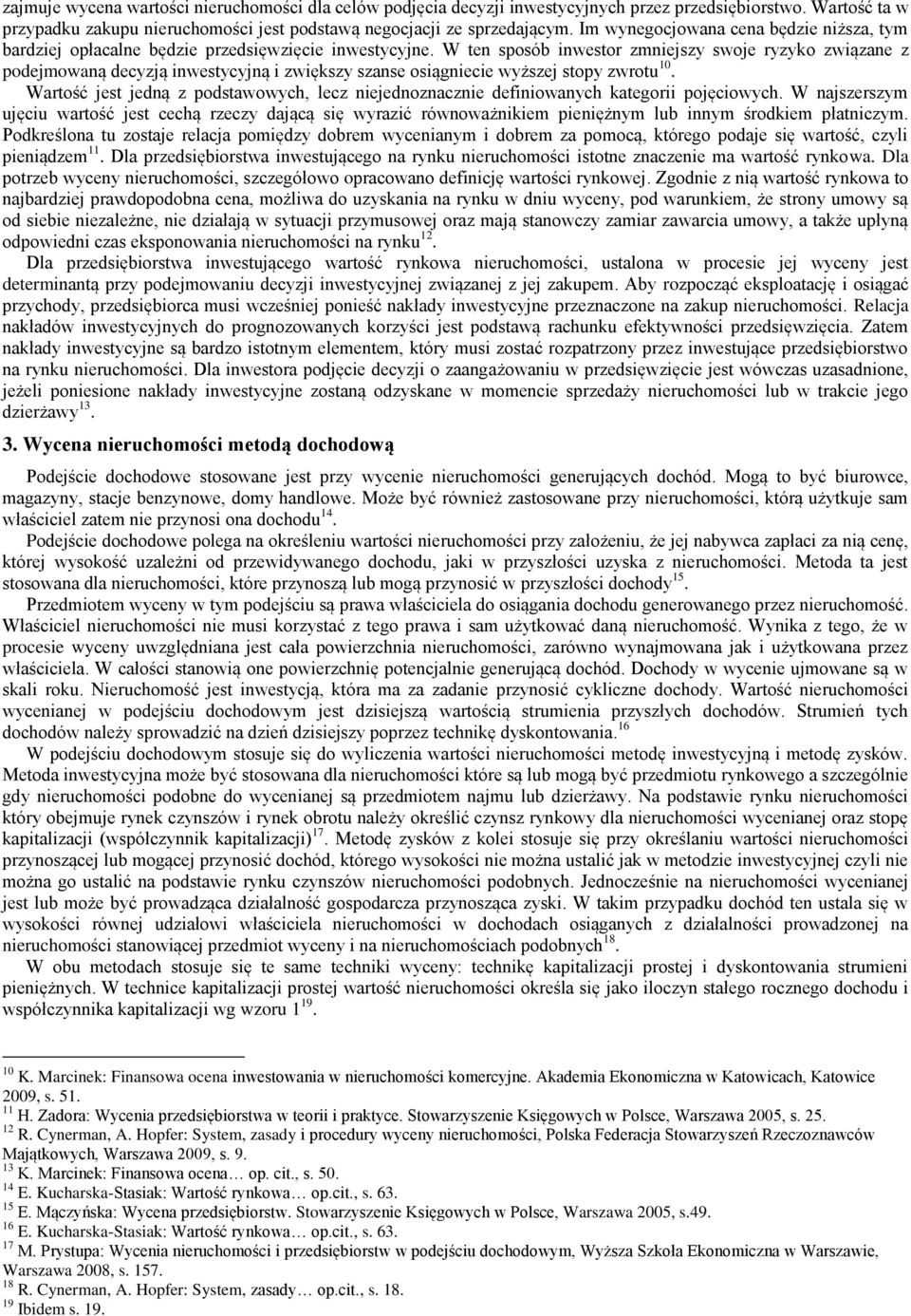 W ten sposób inwestor zmniejszy swoje ryzyko związane z podejmowaną decyzją inwestycyjną i zwiększy szanse osiągniecie wyższej stopy zwrotu 10.