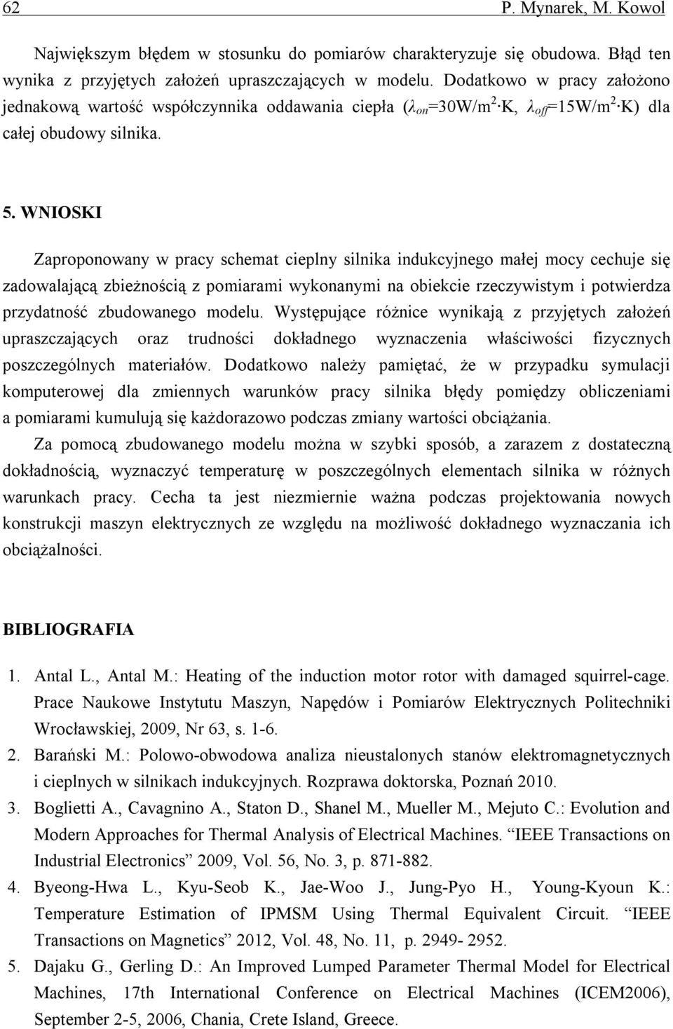 WNIOSKI Zaproponowany w pracy schemat cieplny silnika indukcyjnego małej mocy cechuje się zadowalającą zbieżnością z pomiarami wykonanymi na obiekcie rzeczywistym i potwierdza przydatność zbudowanego