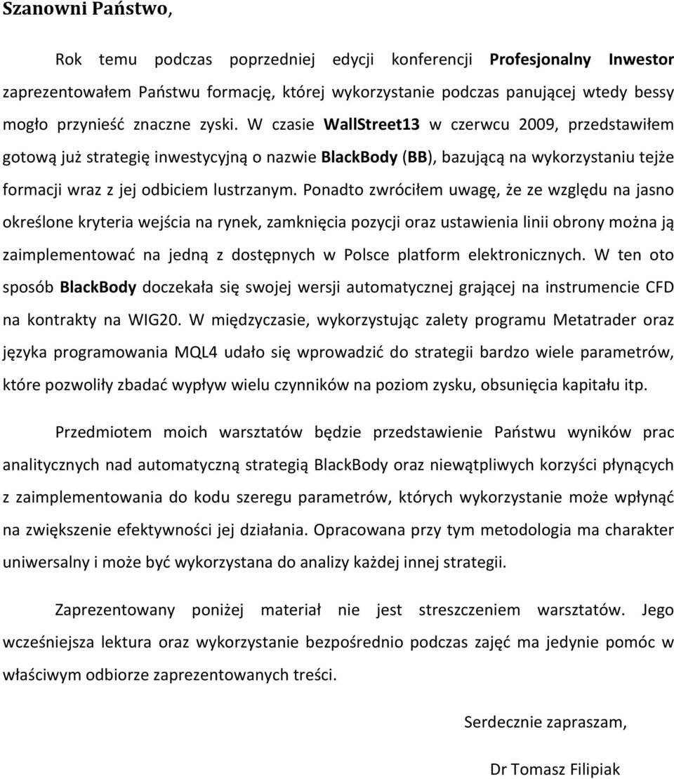 Ponadto zwróciłem uwagę, że ze względu na jasno określone kryteria wejścia na rynek, zamknięcia pozycji oraz ustawienia linii obrony można ją zaimplementować na jedną z dostępnych w Polsce platform