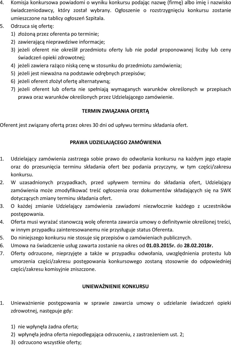 Odrzuca się ofertę: 1) złożoną przez oferenta po terminie; 2) zawierającą nieprawdziwe informacje; 3) jeżeli oferent nie określił przedmiotu oferty lub nie podał proponowanej liczby lub ceny