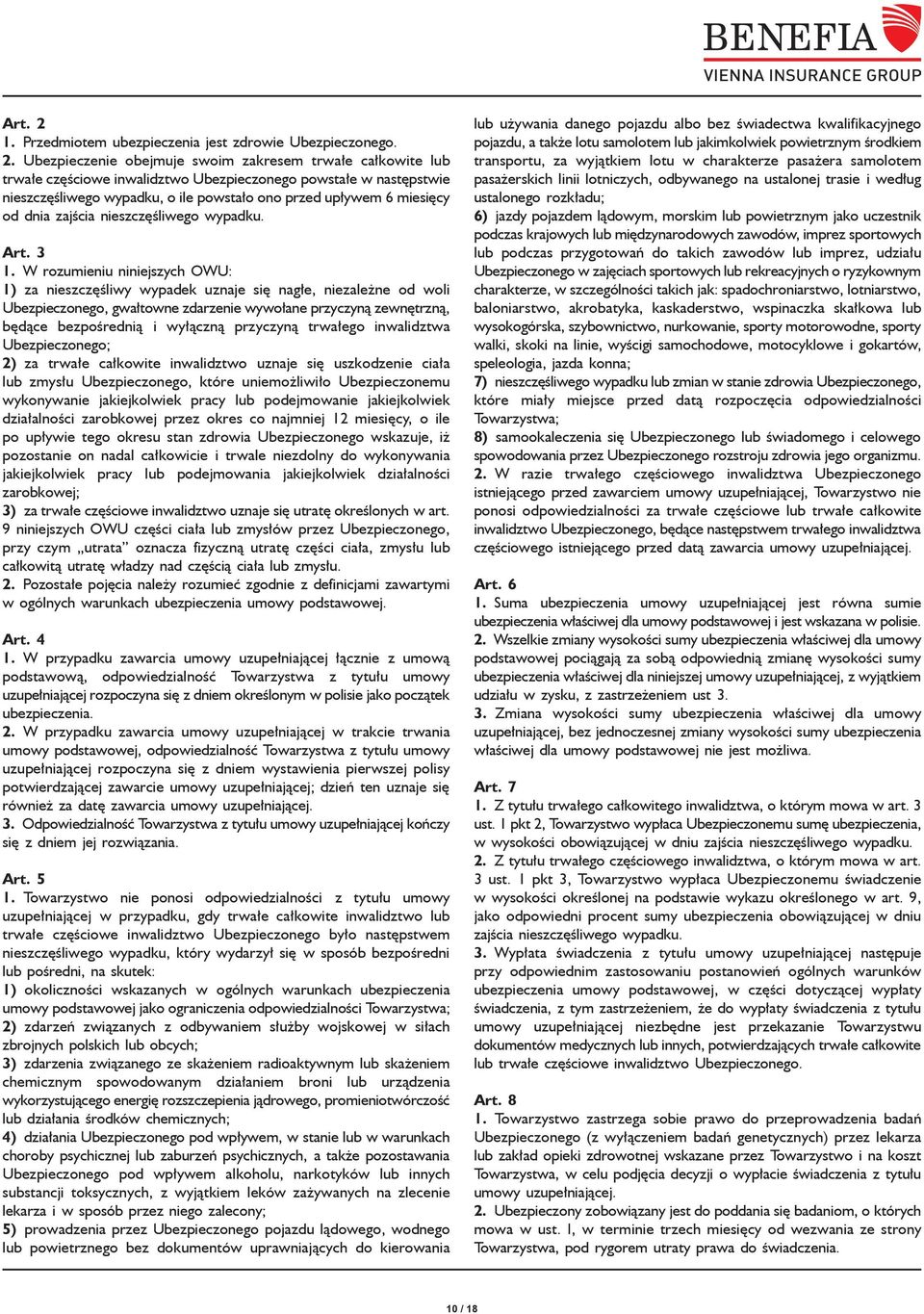 Ubezpieczenie obejmuje swoim zakresem trwałe całkowite lub trwałe częściowe inwalidztwo Ubezpieczonego powstałe w następstwie nieszczęśliwego wypadku, o ile powstało ono przed upływem 6 miesięcy od