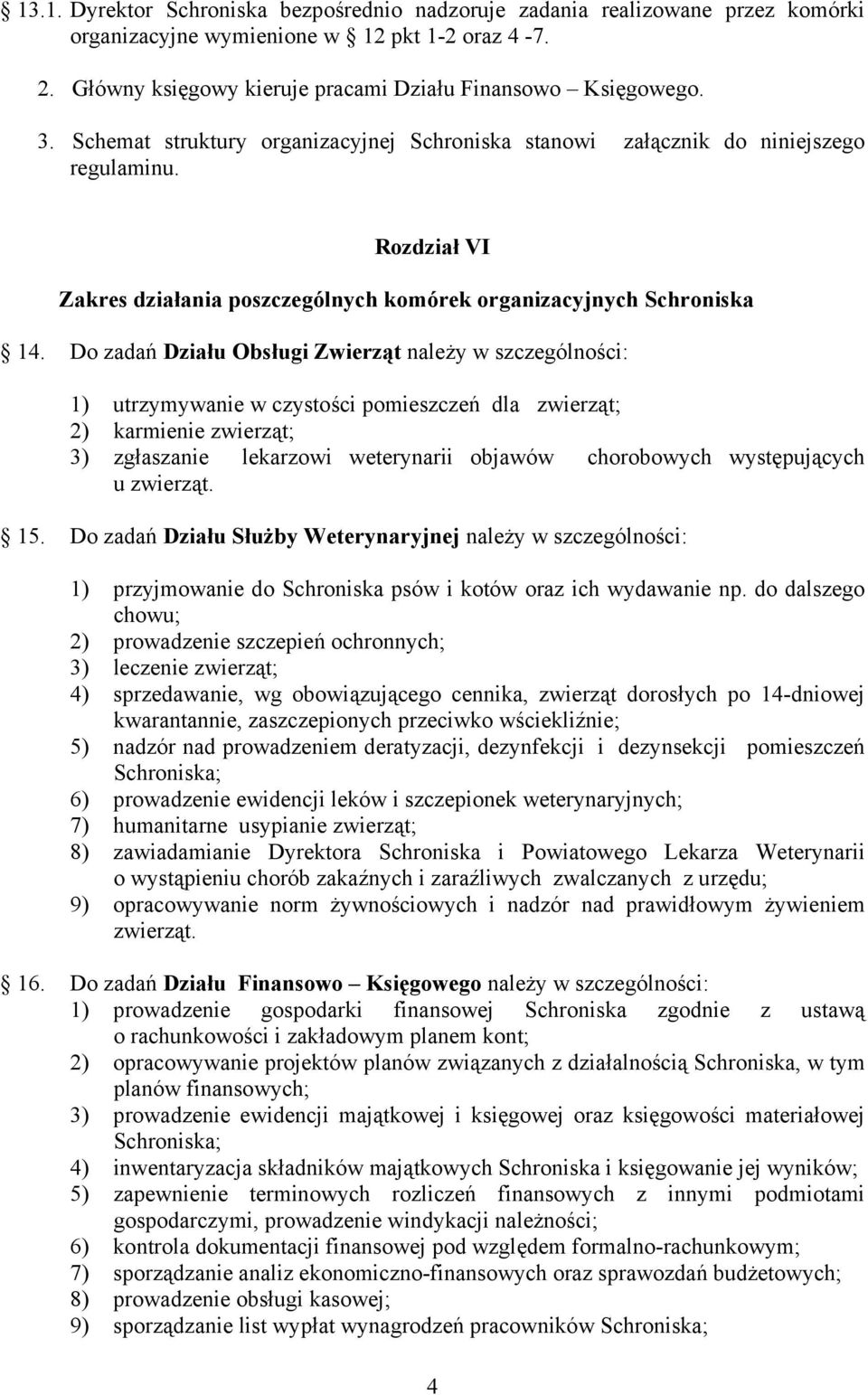 Do zadań Działu Obsługi Zwierząt należy w szczególności: 1) utrzymywanie w czystości pomieszczeń dla zwierząt; 2) karmienie zwierząt; 3) zgłaszanie lekarzowi weterynarii objawów chorobowych