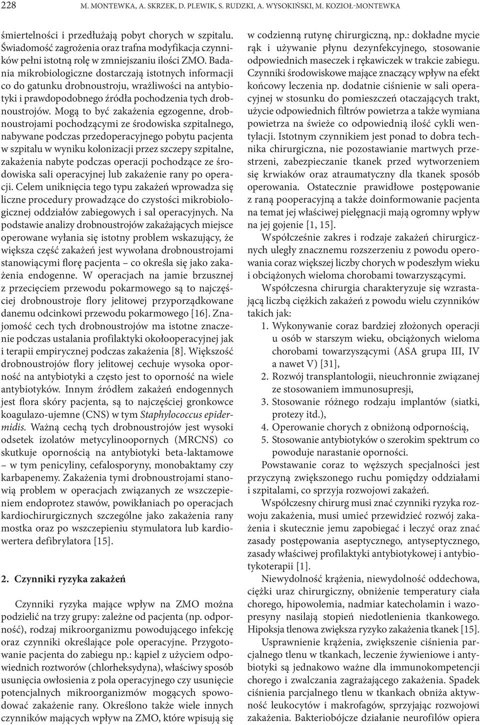 Badania mikrobiologiczne dostarczają istotnych informacji co do gatunku drobnoustroju, wrażliwości na antybiotyki i prawdopodobnego źródła pochodzenia tych drobnoustrojów.