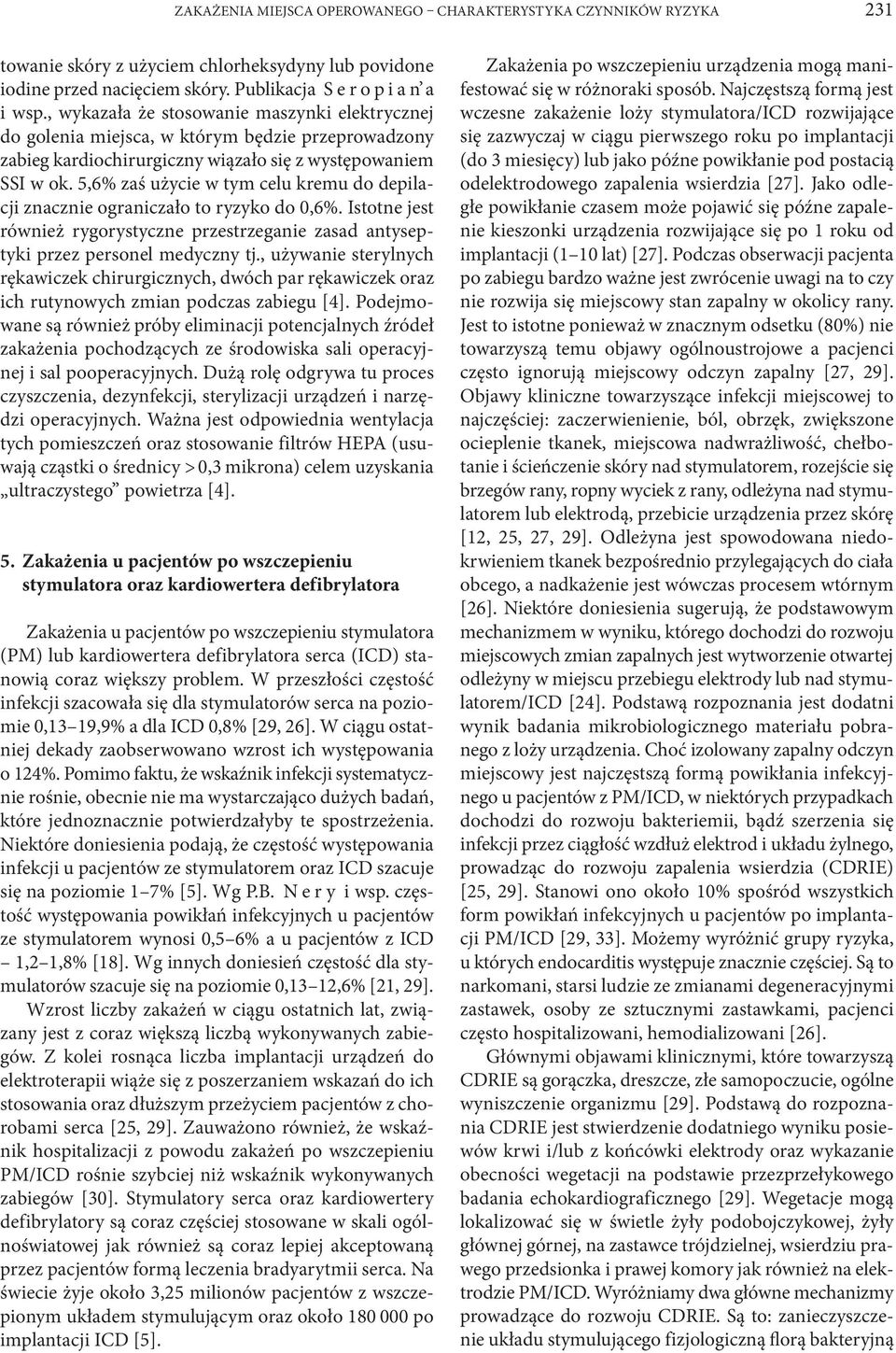 5,6% zaś użycie w tym celu kremu do depilacji znacznie ograniczało to ryzyko do 0,6%. Istotne jest również rygorystyczne przestrzeganie zasad antyseptyki przez personel medyczny tj.