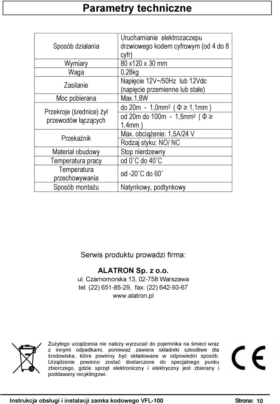 1,8W do 20m - 1,0mm 2 ( Φ 1,1mm ) od 20m do 100m - 1,5mm 2 ( Φ 1,4mm ) Max.