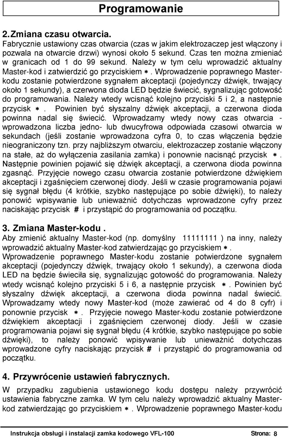 Wprowadzenie poprawnego Masterkodu zostanie potwierdzone sygnałem akceptacji (pojedynczy dźwięk, trwający około 1 sekundy), a czerwona dioda LED będzie świecić, sygnalizując gotowość do programowania.