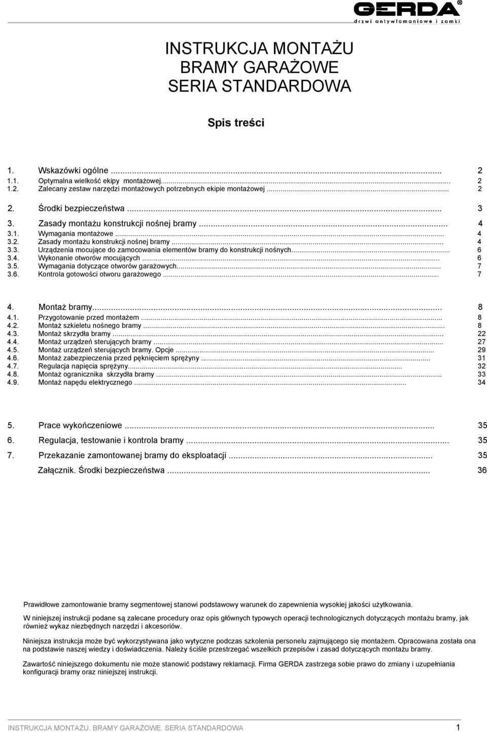 .. 4 Urządzenia mocujące do zamocowania elementów bramy do konstrukcji nośnych... 6 Wykonanie otworów mocujących... 6 Wymagania dotyczące otworów garażowych... 7 Kontrola gotowości otworu garażowego.