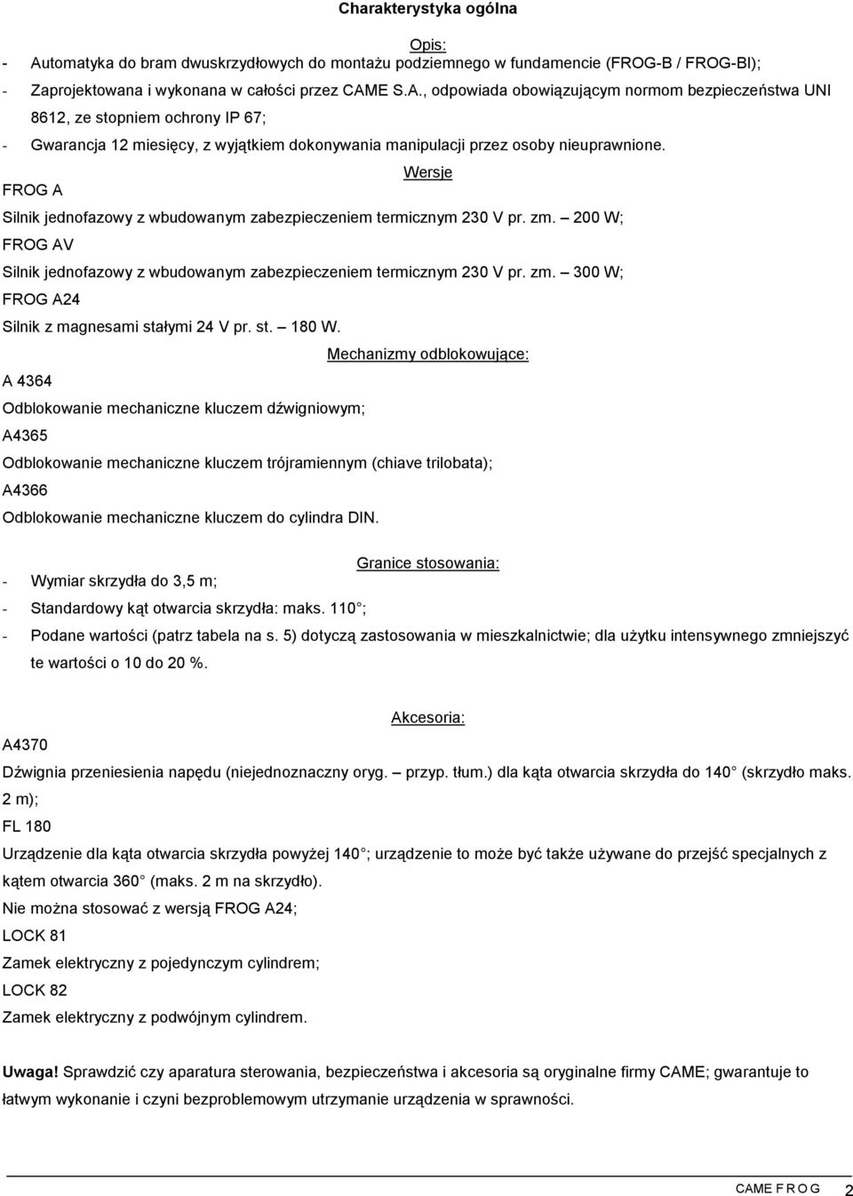 E S.A., odpowiada obowiązującym normom bezpieczeństwa UNI 8612, ze stopniem ochrony IP 67; - Gwarancja 12 miesięcy, z wyjątkiem dokonywania manipulacji przez osoby nieuprawnione.