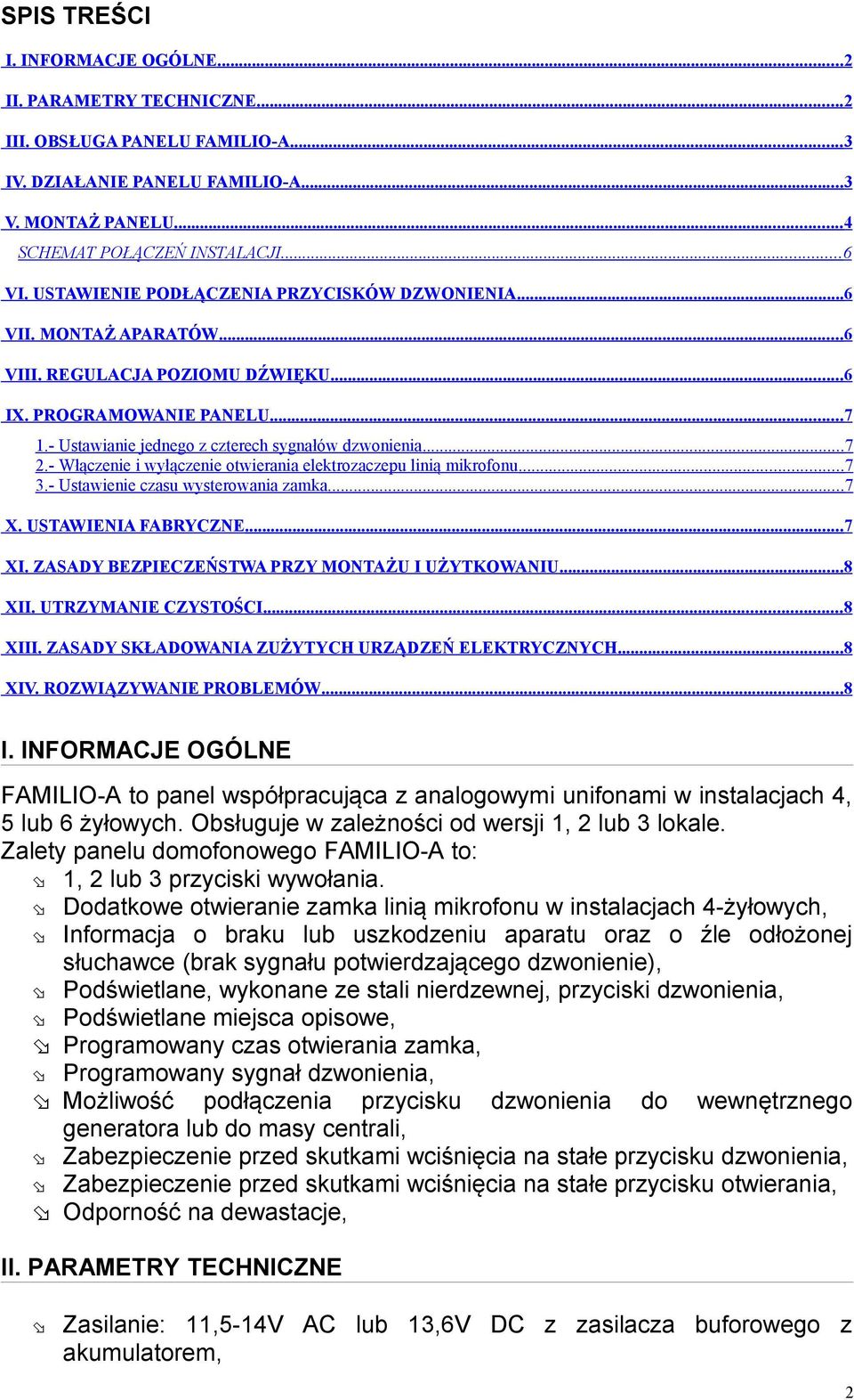 - Włączenie i wyłączenie otwierania elektrozaczepu linią mikrofonu...7 3.- Ustawienie czasu wysterowania zamka...7 X. USTAWIENIA FABRYCZNE...7 XI. ZASADY BEZPIECZEŃSTWA PRZY MONTAŻU I UŻYTKOWANIU.