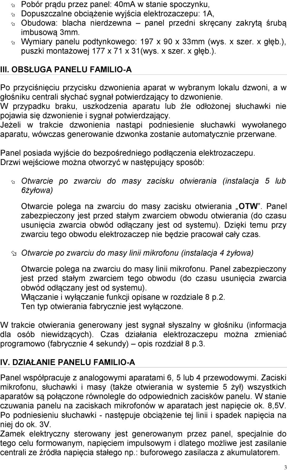 OBSŁUGA PANELU FAMILIO-A Po przyciśnięciu przycisku dzwonienia aparat w wybranym lokalu dzwoni, a w głośniku centrali słychać sygnał potwierdzający to dzwonienie.