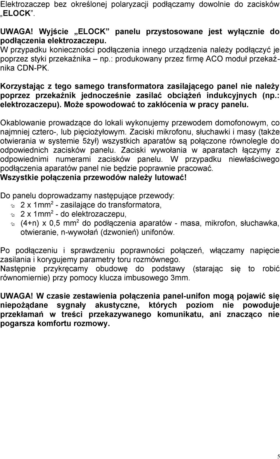 Korzystając z tego samego transformatora zasilającego panel nie należy poprzez przekaźnik jednocześnie zasilać obciążeń indukcyjnych (np.: elektrozaczepu).