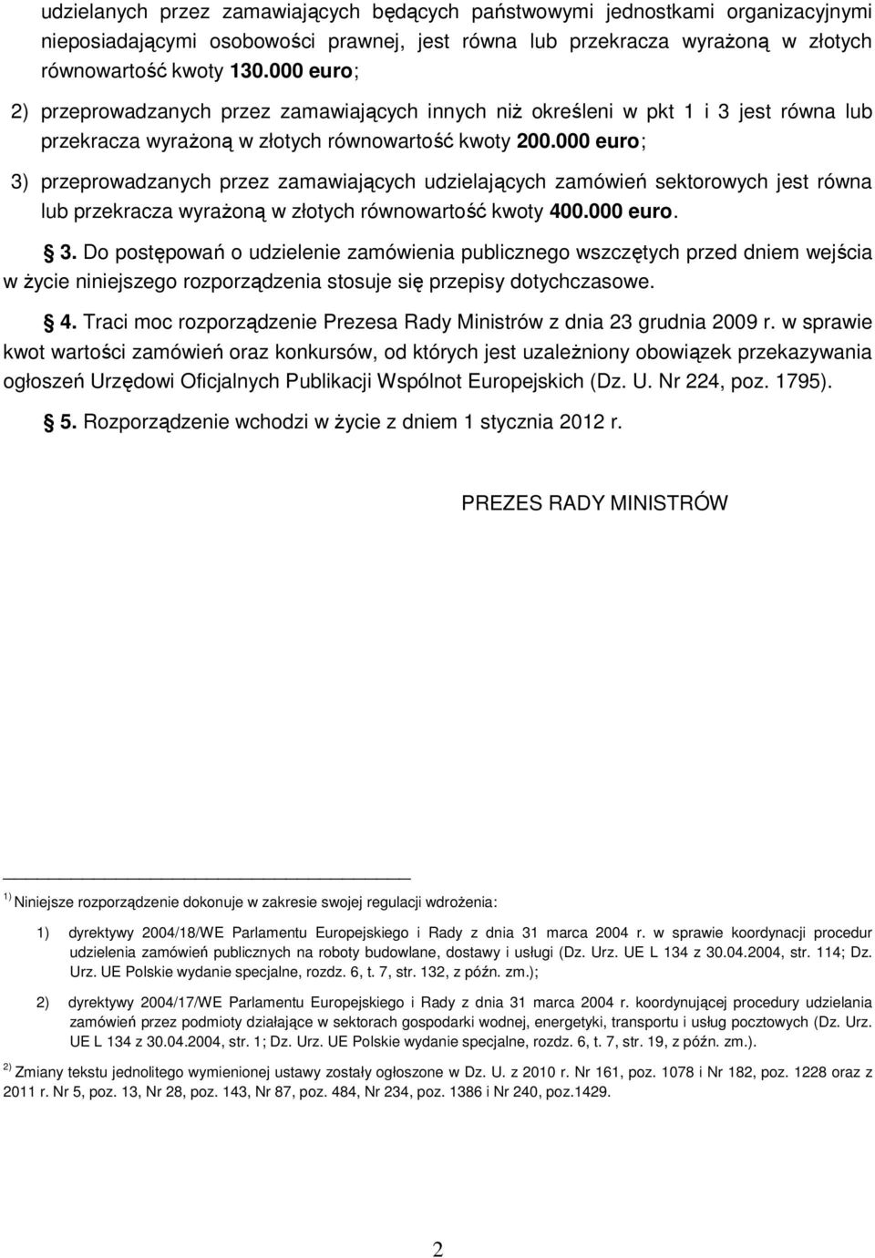 000 euro; 3) przeprowadzanych przez zamawiających udzielających zamówień sektorowych jest równa lub przekracza wyrażoną w złotych równowartość kwoty 400.000 euro. 3. Do postępowań o udzielenie zamówienia publicznego wszczętych przed dniem wejścia w życie niniejszego rozporządzenia stosuje się przepisy dotychczasowe.