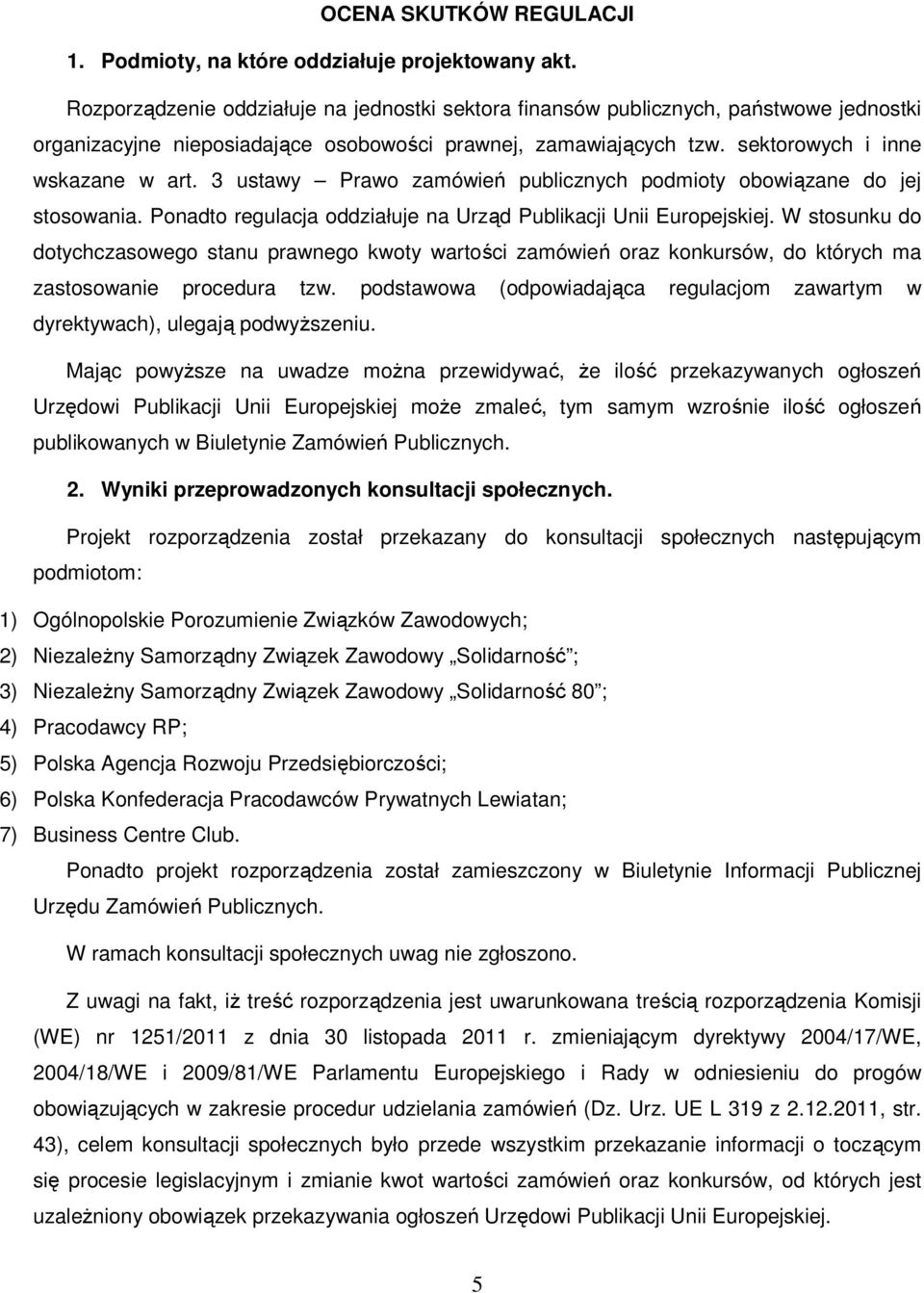 3 ustawy Prawo zamówień publicznych podmioty obowiązane do jej stosowania. Ponadto regulacja oddziałuje na Urząd Publikacji Unii Europejskiej.