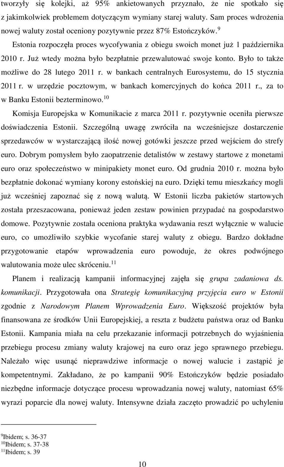 Już wtedy można było bezpłatnie przewalutować swoje konto. Było to także możliwe do 28 lutego 2011 r. w bankach centralnych Eurosystemu, do 15 stycznia 2011 r.