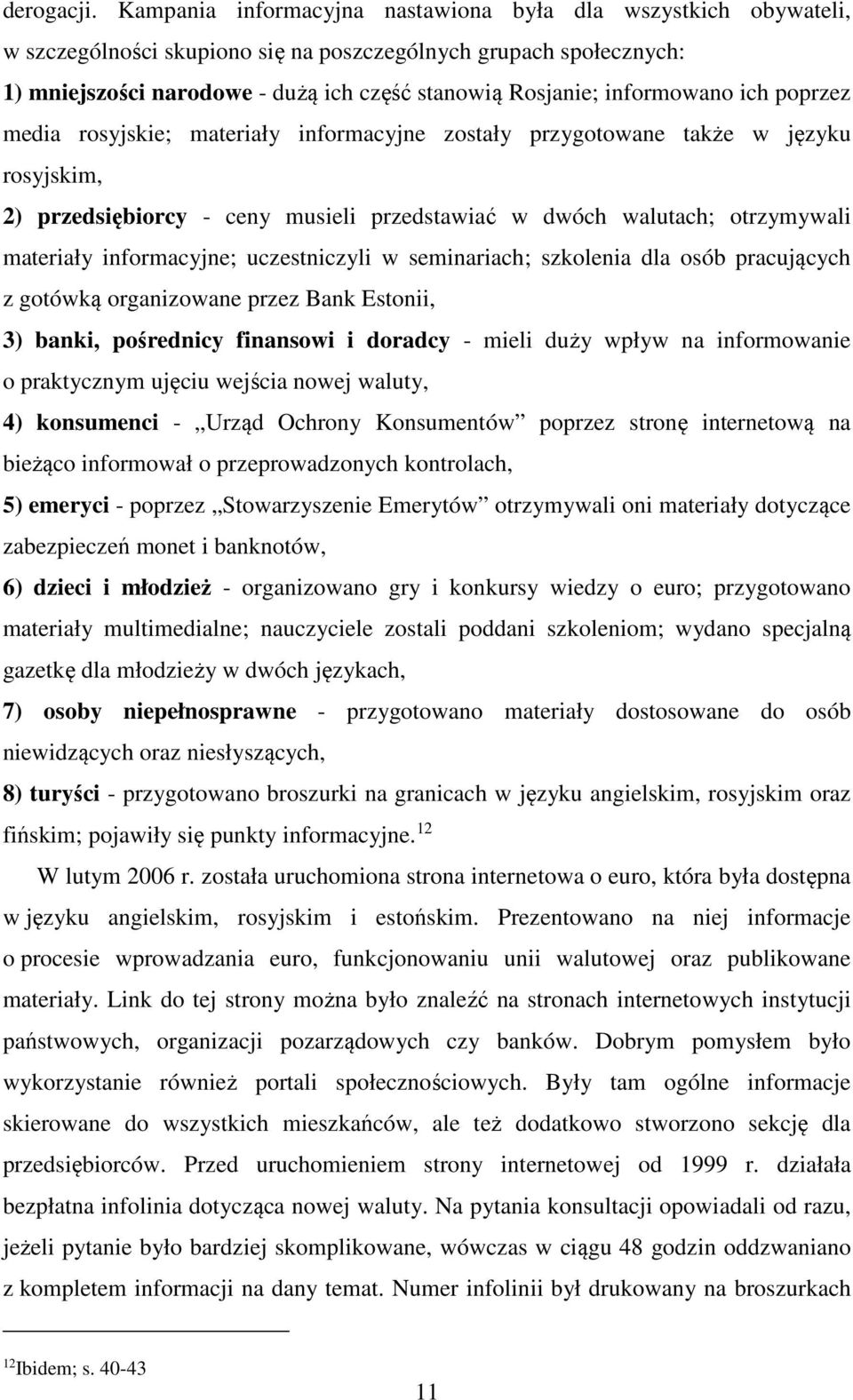 informowano ich poprzez media rosyjskie; materiały informacyjne zostały przygotowane także w języku rosyjskim, 2) przedsiębiorcy - ceny musieli przedstawiać w dwóch walutach; otrzymywali materiały