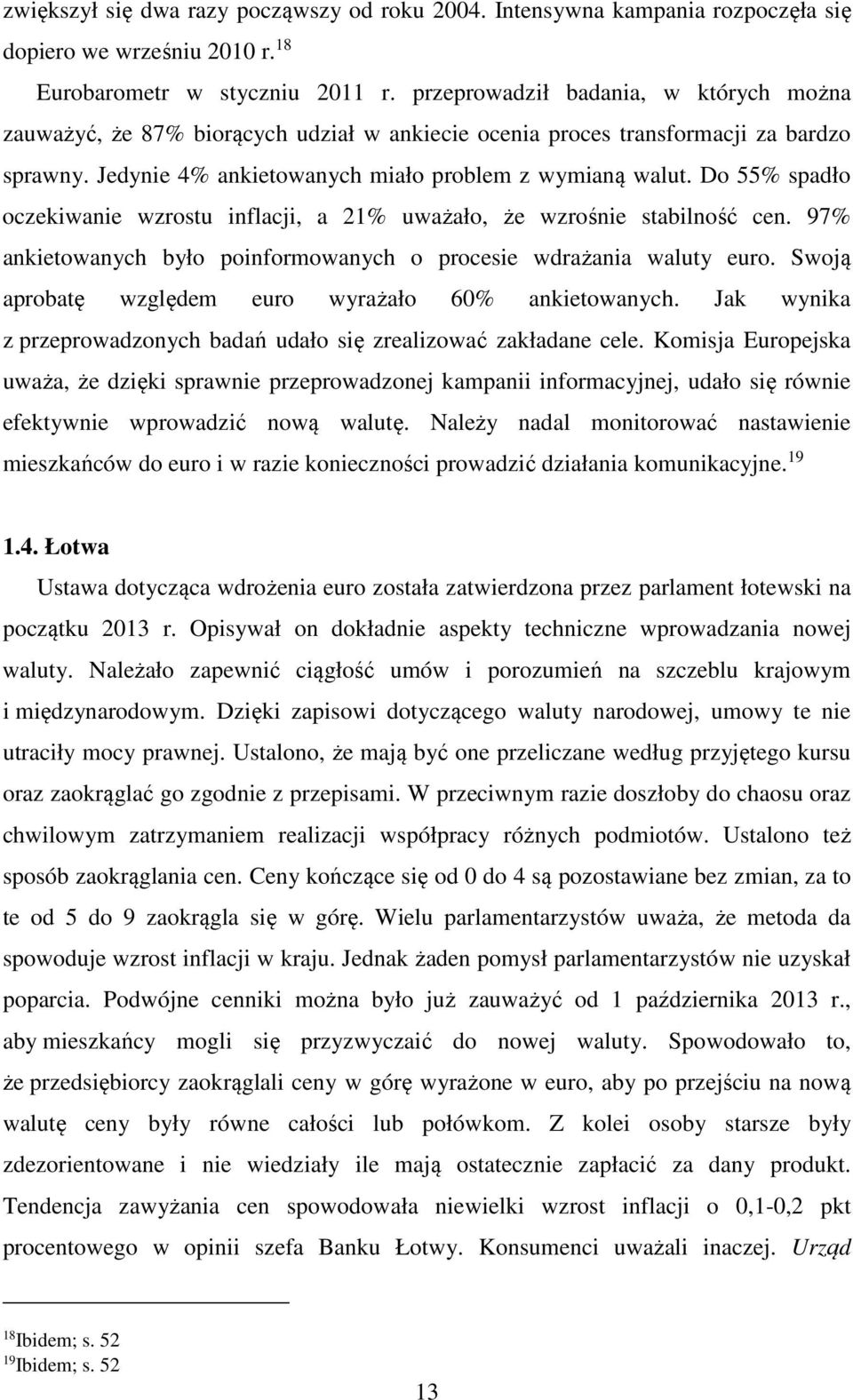 Do 55% spadło oczekiwanie wzrostu inflacji, a 21% uważało, że wzrośnie stabilność cen. 97% ankietowanych było poinformowanych o procesie wdrażania waluty euro.