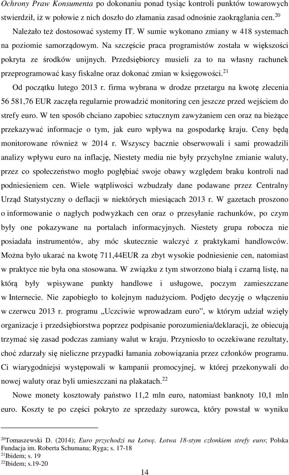 Przedsiębiorcy musieli za to na własny rachunek przeprogramować kasy fiskalne oraz dokonać zmian w księgowości. 21 Od początku lutego 2013 r.