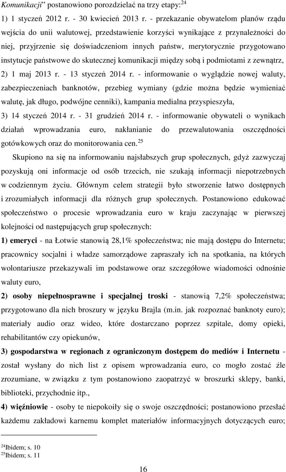 instytucje państwowe do skutecznej komunikacji między sobą i podmiotami z zewnątrz, 2) 1 maj 2013 r. - 13 styczeń 2014 r.