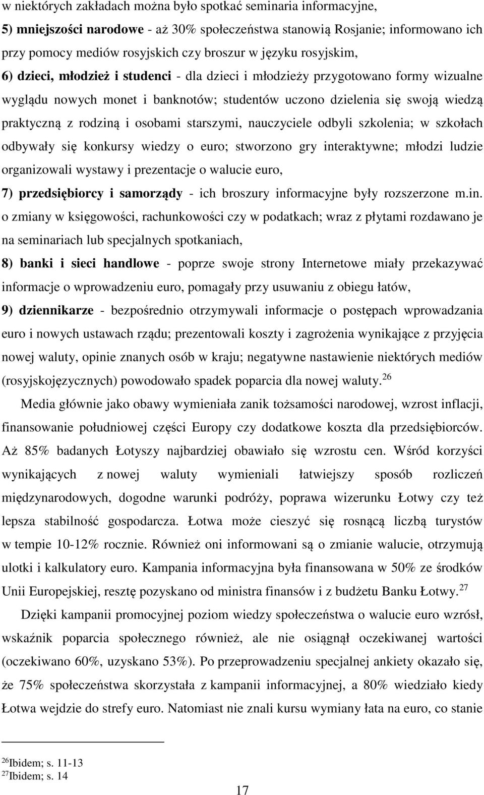 osobami starszymi, nauczyciele odbyli szkolenia; w szkołach odbywały się konkursy wiedzy o euro; stworzono gry interaktywne; młodzi ludzie organizowali wystawy i prezentacje o walucie euro, 7)