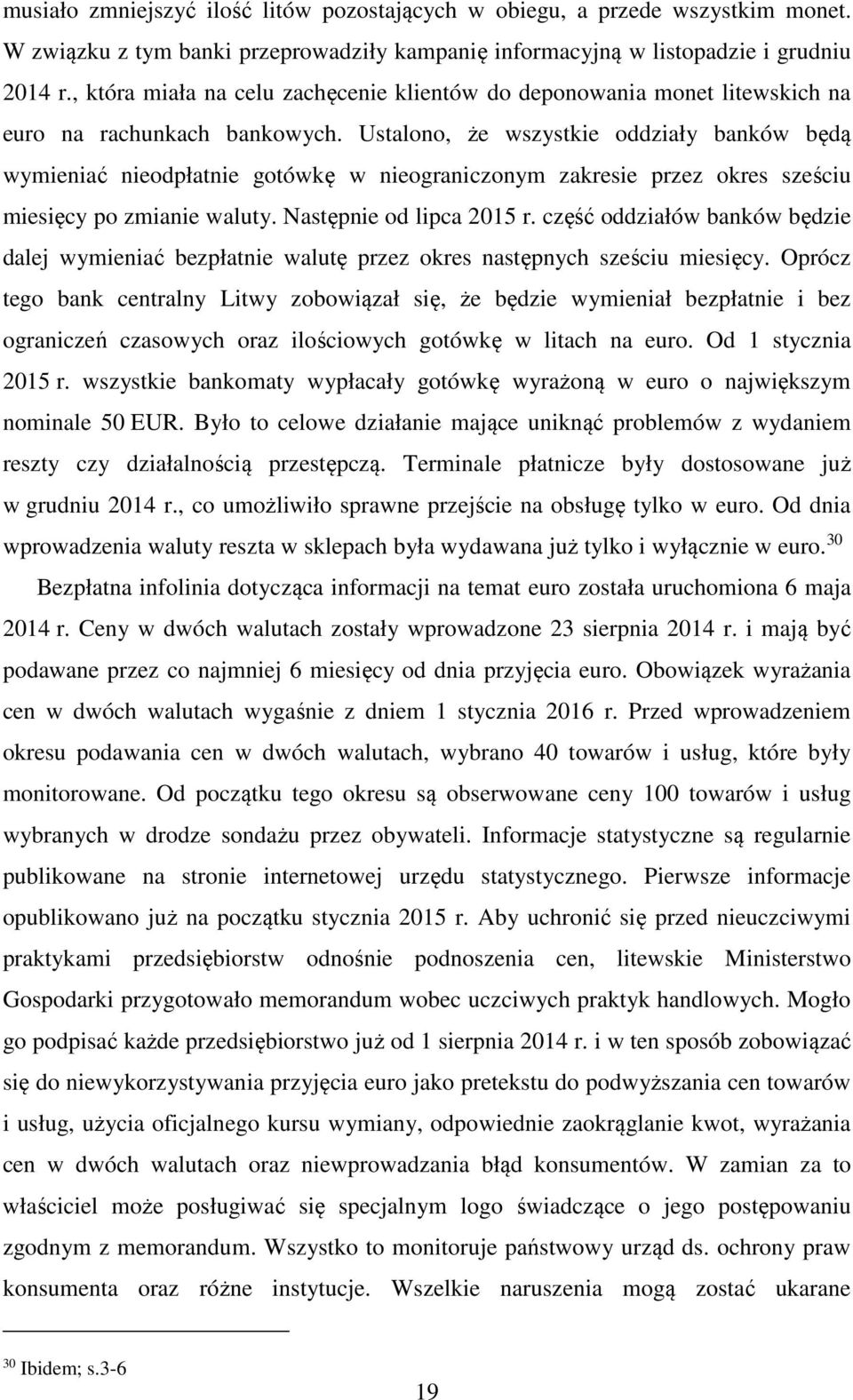 Ustalono, że wszystkie oddziały banków będą wymieniać nieodpłatnie gotówkę w nieograniczonym zakresie przez okres sześciu miesięcy po zmianie waluty. Następnie od lipca 2015 r.