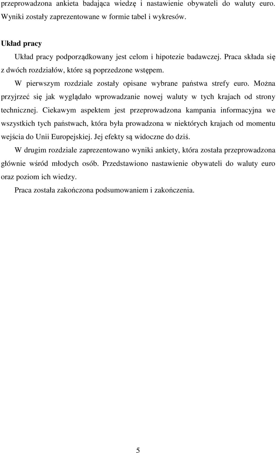 W pierwszym rozdziale zostały opisane wybrane państwa strefy euro. Można przyjrzeć się jak wyglądało wprowadzanie nowej waluty w tych krajach od strony technicznej.
