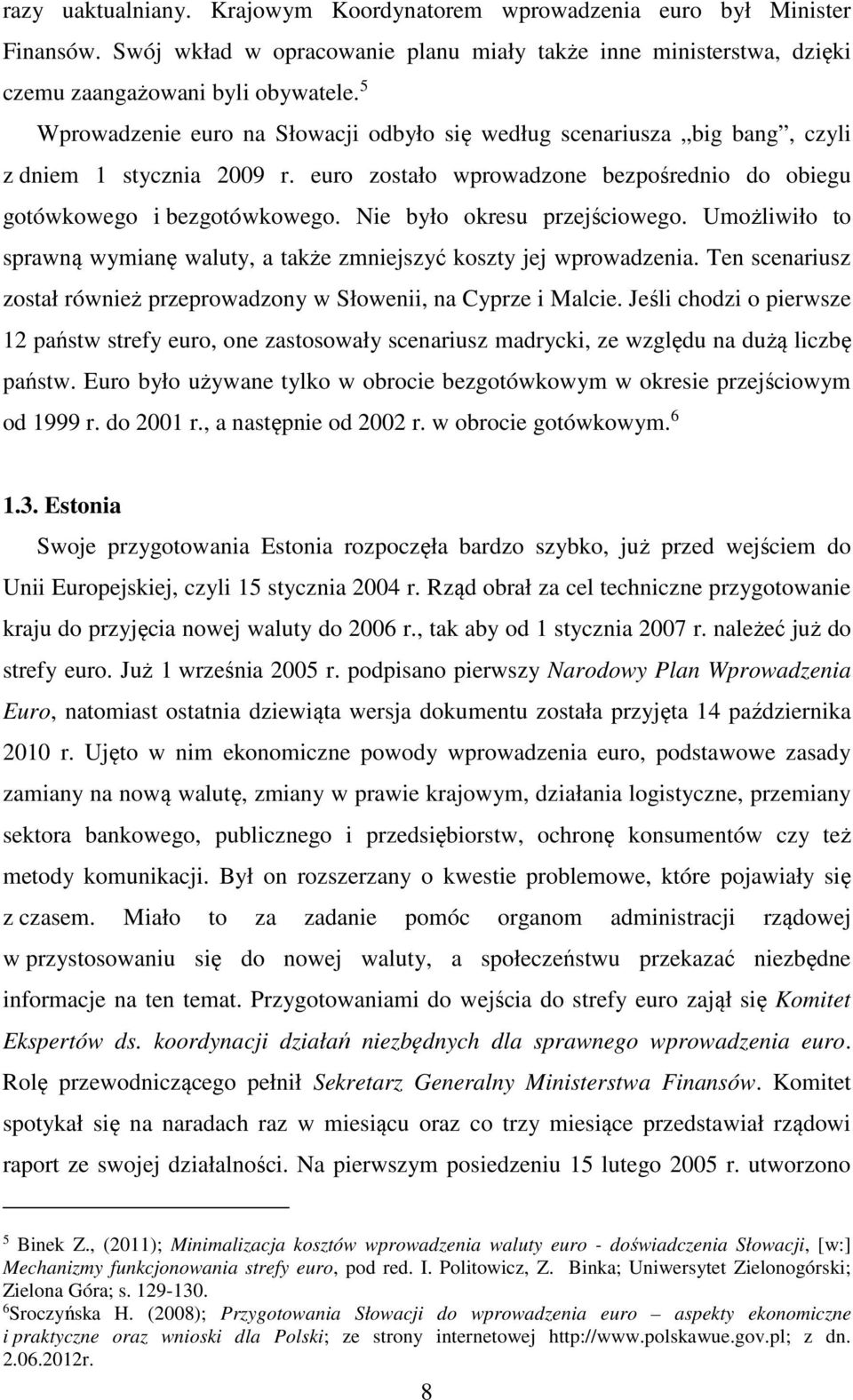 Nie było okresu przejściowego. Umożliwiło to sprawną wymianę waluty, a także zmniejszyć koszty jej wprowadzenia. Ten scenariusz został również przeprowadzony w Słowenii, na Cyprze i Malcie.